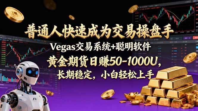 （17178期）普通人快速成为交易操盘手 Vegas交易系统+聪明软件 ， 黄金期货日赚50-1000U， 长期稳定，小…