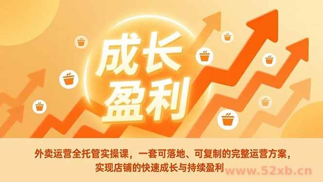 （17028期）外卖运营全托管实操课，一套可落地、可复制的完整运营方案，实现店铺的快速成长与持续盈利