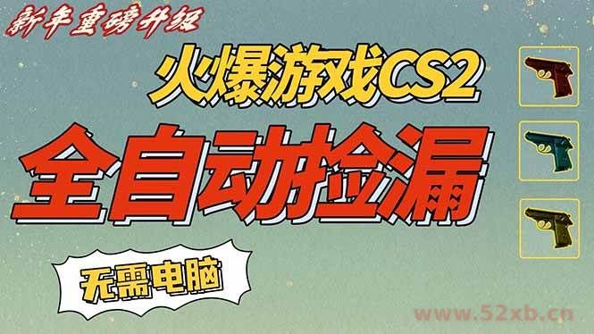（16981期）CS2交易市场全自动捡漏赚钱，新年好项目，无需玩游戏，一部手机轻松日入500+【稳定副业】