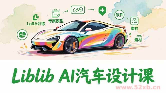 （16946期）2025Liblib AI汽车设计课，文生图入门、LoRA训练、专属模型，快速上手【实战+解说+软件+素材】