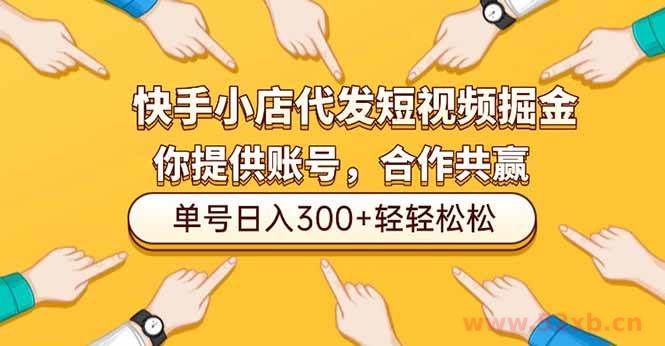 （16716期）快手小店代发短视频掘金，你只提供账号，全程我们代运营，单号日入300+轻轻松松