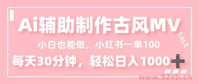 （16676期）小白也能做！AI辅助制作古风MV，小红薯一单100，每天30分钟轻松日入1000+
