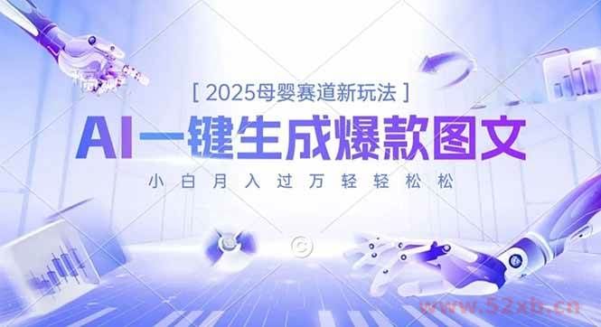 （16671期）2025母婴赛道新玩法，AI一键生成爆款图文，小白月入过万轻轻松松