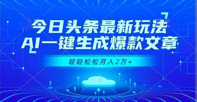 （16637期）今日头条最新玩法，AI一键生成爆款文章，轻轻松松月入2万+