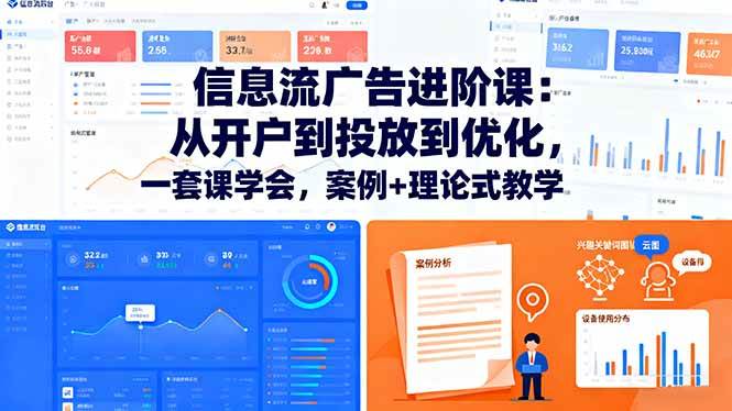 （16303期）信息流广告进阶课：从开户到投放到优化，一套课学会，案例+理论式教学