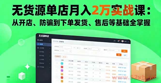 （16214期）无货源单店月入2万实战课：从开店、防骗到下单发货、售后等基础全掌握