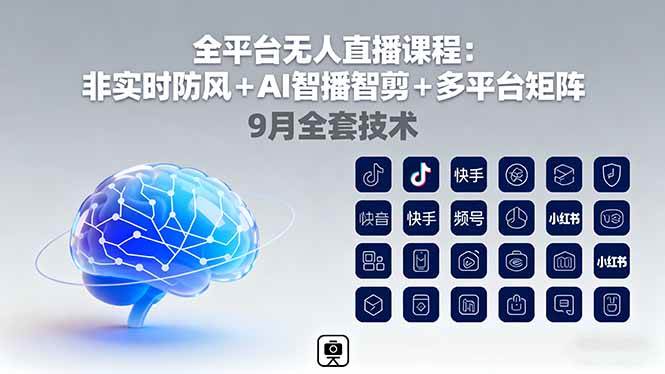 （16043期）全平台无人直播课程：非实时防风＋AI智播智剪＋多平台矩阵，9月全套技术