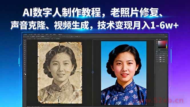 （16037期）AI数字人制作教程，老照片修复、声音克隆、视频生成，技术变现月入1-6w+