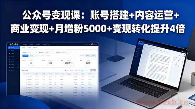 （16027期）公众号变现课：账号搭建+内容运营+商业变现+月增粉5000+变现转化提升4倍