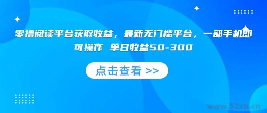 （15652期）零撸阅读平台获取收益，最新无门槛平台，一部手机即可操作 单日收益50-300