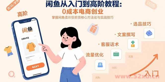 （15640期）闲鱼从入门到高阶教程：0成本电商创业，掌握闲鱼卖货核心方法论与实战技巧