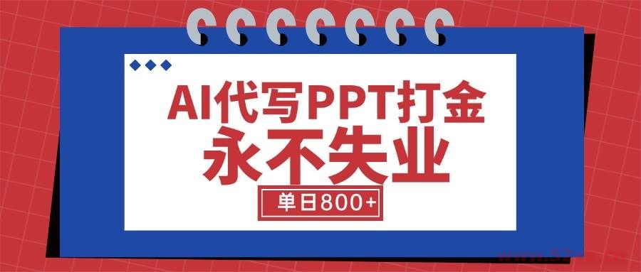 （15530期）AI代写PPT打金，永不失业项目，细分蓝海领域，单日稳定800+【附工具指令】