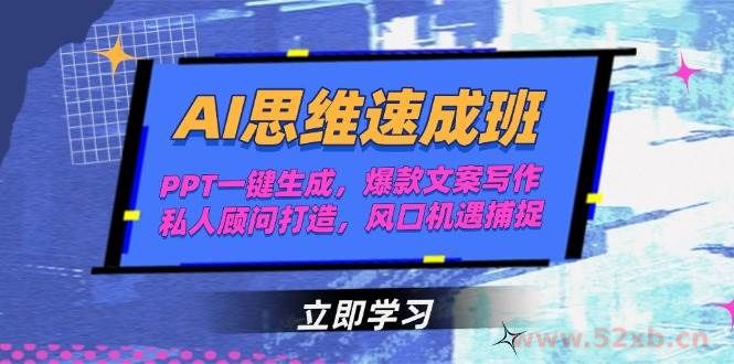 （15088期）AI思维速成班，PPT一键生成，爆款文案写作，私人顾问打造，风口机遇捕捉