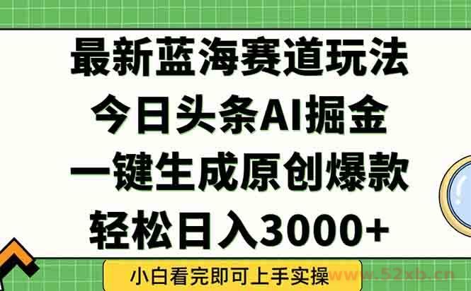 （15072期）今日头条2025年最新蓝海玩法，一键生成爆款，轻松实现矩阵日入3000+