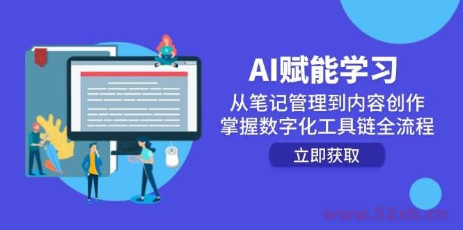 （14998期）AI赋能学习：从笔记管理到内容创作，掌握数字化工具链全流程