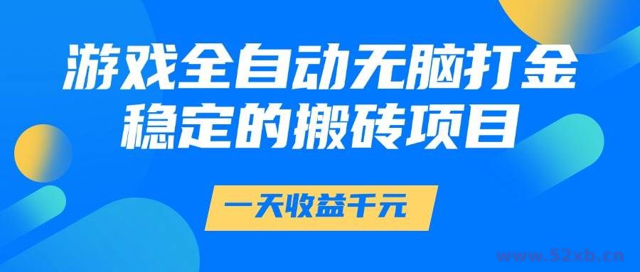 （14971期）游戏全自动无脑打金，一天收益1000+，稳定的搬砖项目