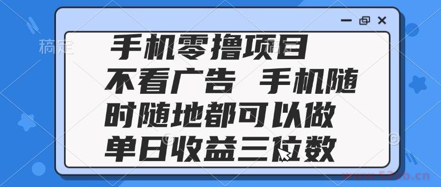 （14855期）2025手机零撸项目 不看广告 手机随时可做 单日收益三位数