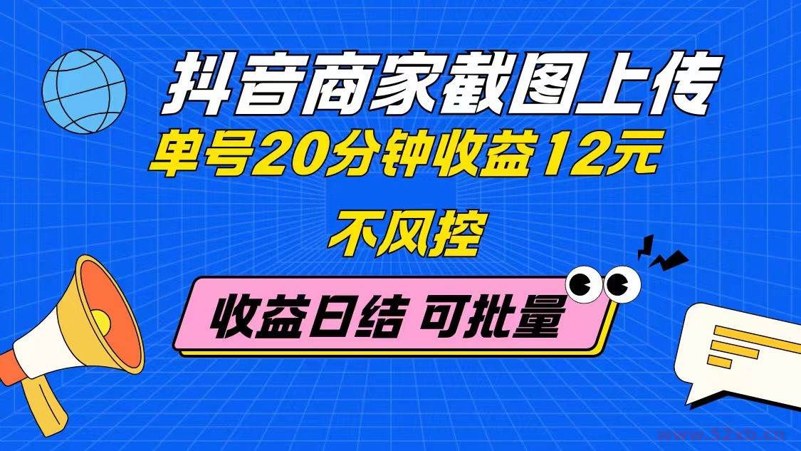 （14682期）抖音商家截图上传 单号20分钟收益12元 不风控 批量无限做 收益日结