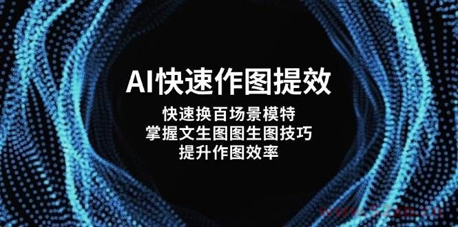 （14430期）AI快速作图提效，快速换百场景模特，掌握文生图图生图技巧，提升作图效率