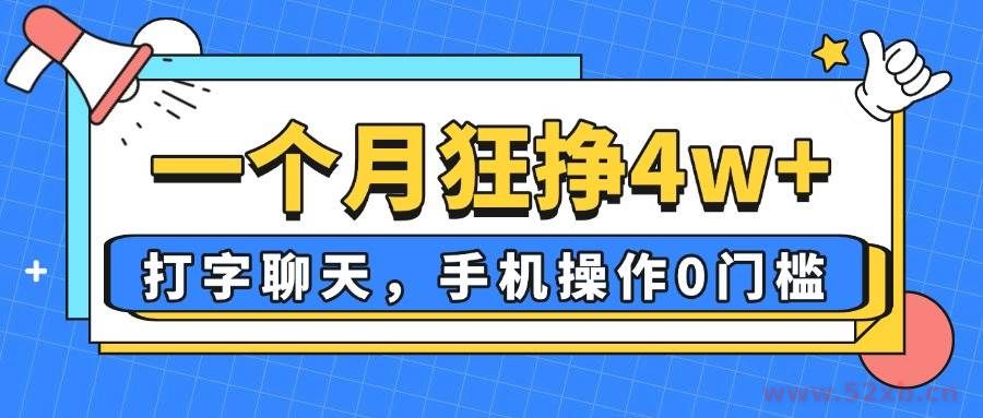 （14340期）一个月狂挣4w+，打字聊天，手机操作0门槛，新手小白都能做！