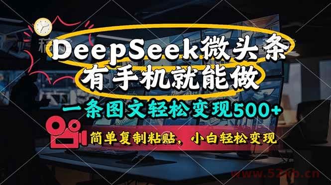 （14318期）一条图文轻松变现500+，DeeSeep微头条，有手机就能做，简单复制粘贴，…