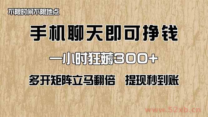 （14312期）手机聊天即可赚钱，一小时狂薅300+！多开矩阵立马翻倍，提现秒到账！（…
