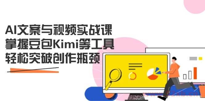（14275期）AI文案与视频实战课，掌握豆包Kimi等工具，轻松突破创作瓶颈