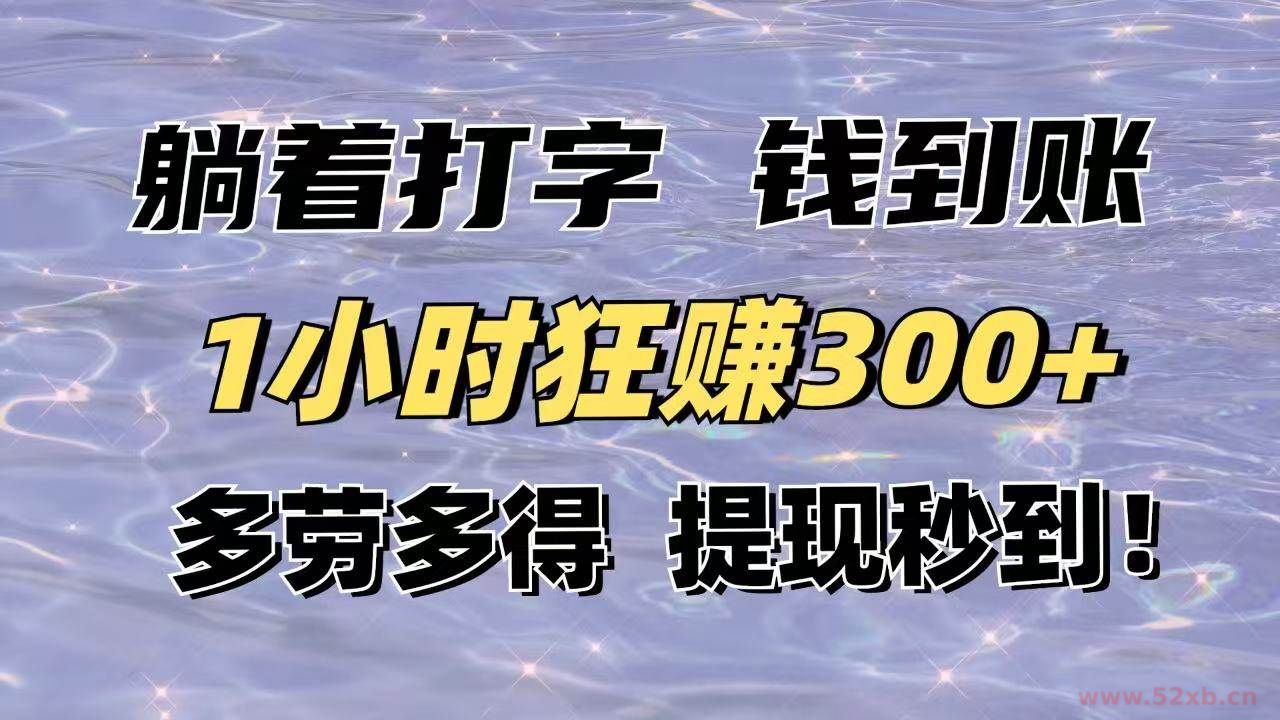 （14196期）躺着打字钱到账！1小时狂赚300+多劳多得，提现秒到！