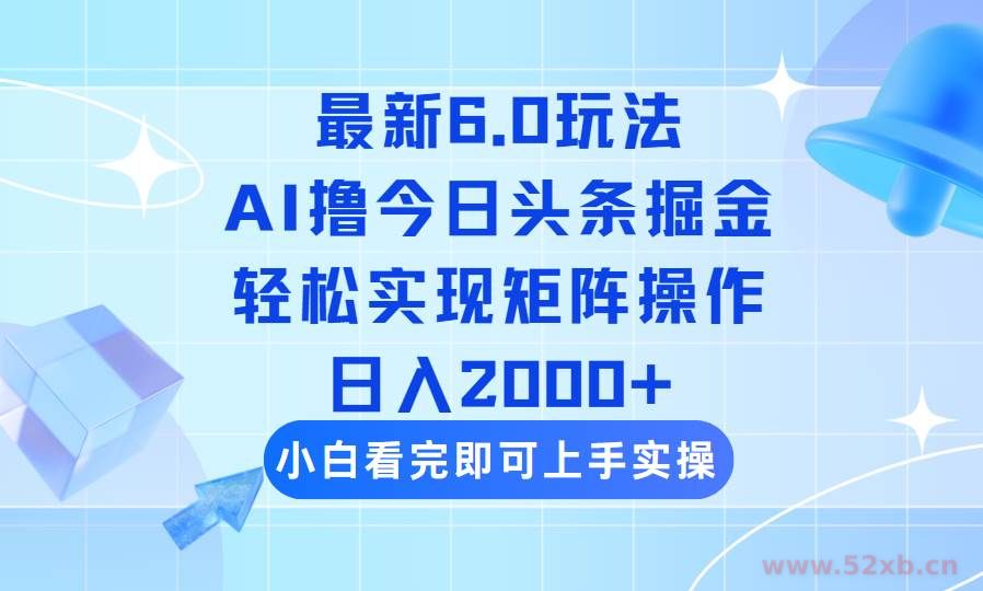 （14386期）今日头条最新6.0玩法，思路简单，复制粘贴，轻松实现矩阵日入2000+