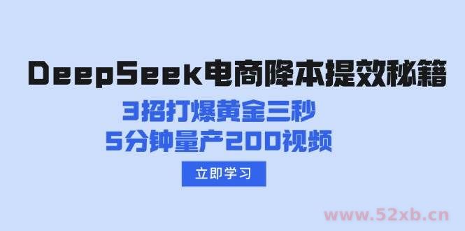 （14380期）DeepSeek电商降本提效秘籍：3招打爆黄金三秒，5分钟量产200视频