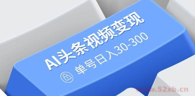 （14375期）AI头条视频变现：AI原创搬运玩法，无需剪辑，多平台发布，单号日入30-300