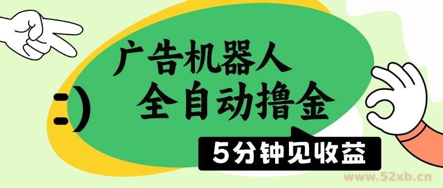 （14299期）广告机器人全自动撸金，5分钟见收益，无需人工，单机日入500+