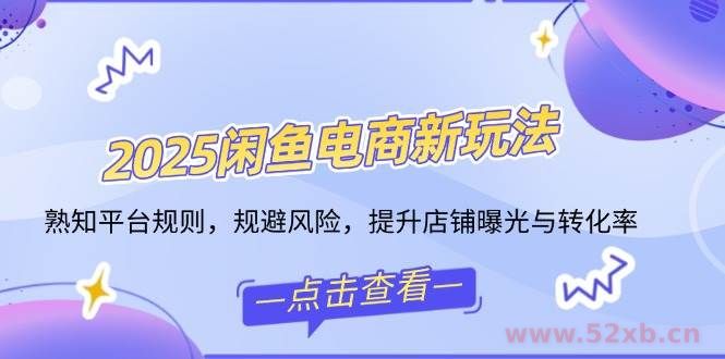 （14232期）2025闲鱼电商新玩法，熟知平台规则，规避风险，提升店铺曝光与转化率