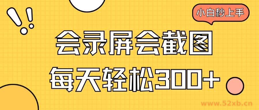 （14223期）会录屏会截图，小白半小时上手，一天轻松300+