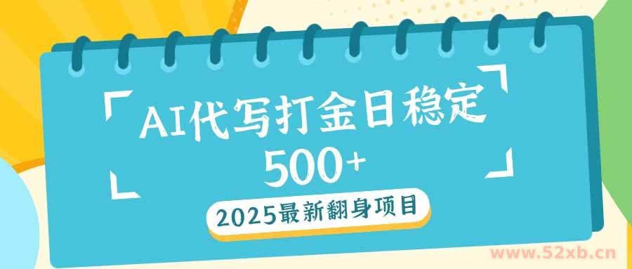 （14112期）2025最新AI打金代写日稳定500+：2025最新翻身项目