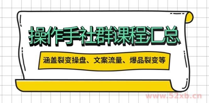 （14104期）操作手社群课程汇总，涵盖裂变操盘、文案流量、爆品裂变等多方面内容