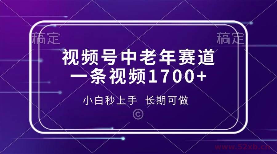 （13781期）视频号中老年赛道，一条视频1700+，小白秒上手，长期可做