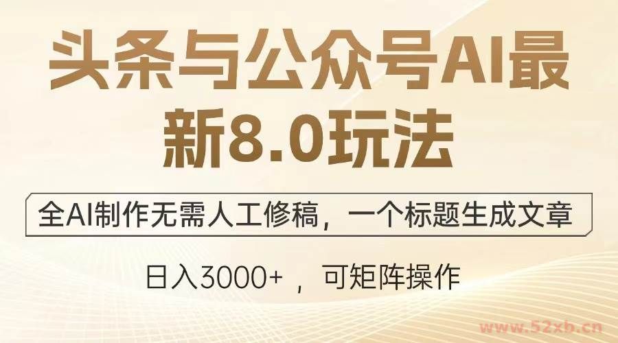 （13748期）头条与公众号AI最新8.0玩法，全AI制作无需人工修稿，一个标题生成文章…