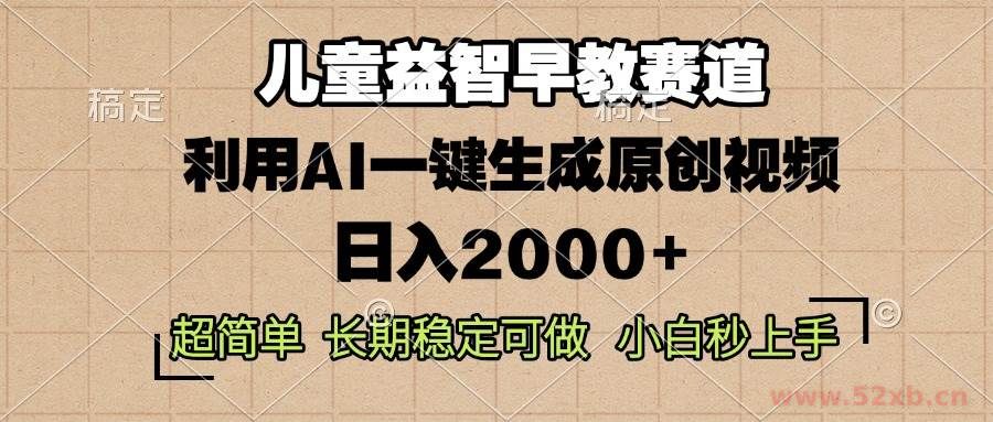 （13665期）儿童益智早教，这个赛道赚翻了，利用AI一键生成原创视频，日入2000+，…