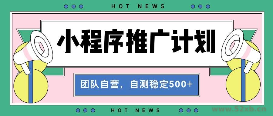（13575期）【小程序推广计划】全自动裂变，自测收益稳定在500-2000+