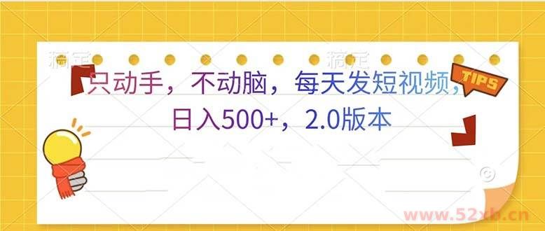（13446期）只动手，不动脑，每天发发视频日入500+  2.0版本
