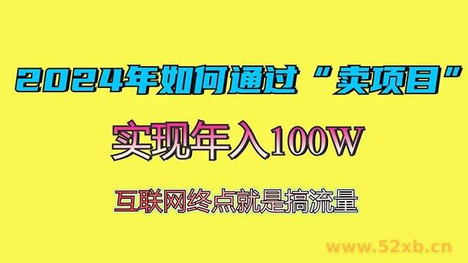 （13419期）2024年如何通过“卖项目”赚取100W：最值得尝试的盈利模式