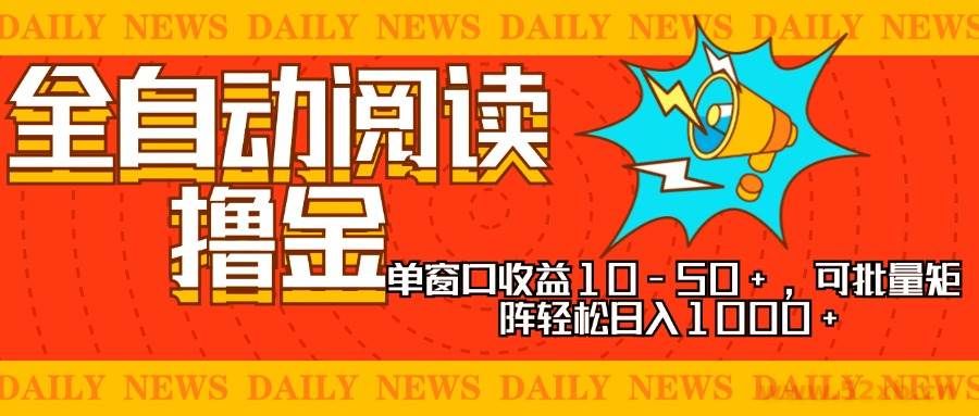 （13189期）全自动阅读撸金，单窗口收益10-50+，可批量矩阵轻松日入1000+，新手小…