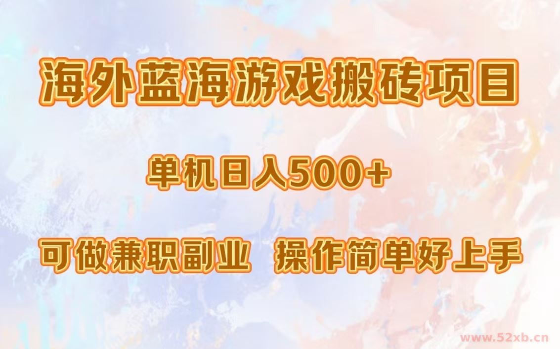 （13088期）海外蓝海游戏搬砖项目，单机日入500+，可做兼职副业，小白闭眼入。