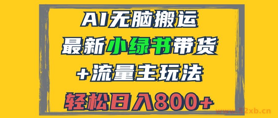 （12914期）2024最新小绿书带货+流量主玩法，AI无脑搬运，3分钟一篇图文，日入800+