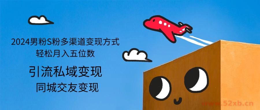 （12664期）2024男粉S粉多渠道变现方式轻松月入五位数