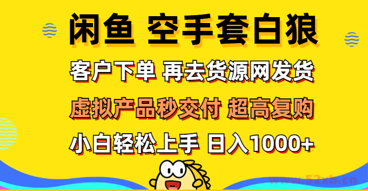 （12481期）闲鱼空手套白狼 客户下单 再去货源网发货 秒交付 高复购 轻松上手 日入…