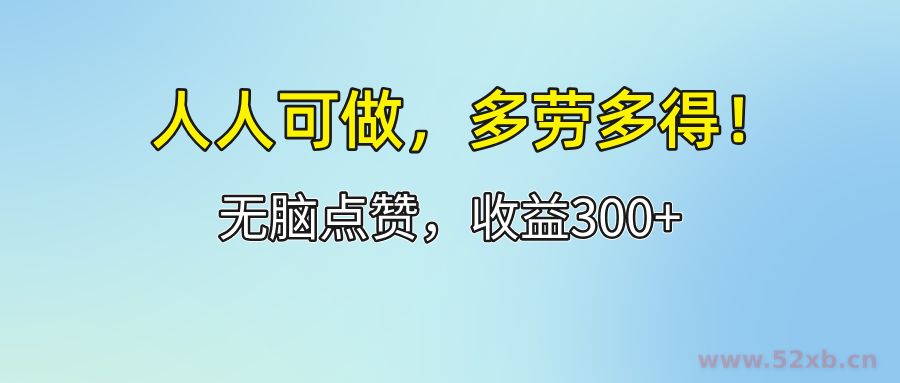 （12126期）人人可做！轻松点赞，收益300+，多劳多得！