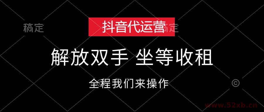 （12110期）抖音代运营，解放双手，坐等收租