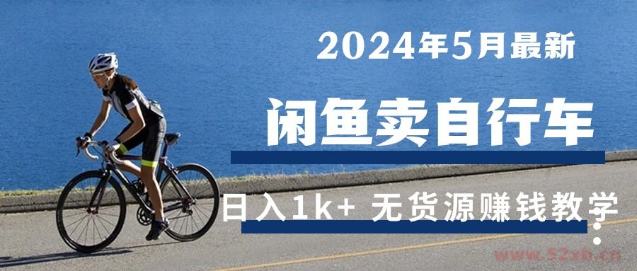 （10543期）2024年5月闲鱼卖自行车日入1k+ 最新无货源赚钱教学